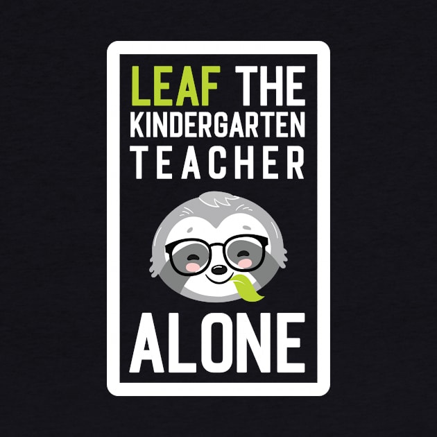 Funny Kindergarten Teacher Pun - Leaf me Alone - Gifts for Kindergarten Teachers by BetterManufaktur